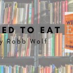 How are We Wired to Eat? Let Robb Wolf Explain.