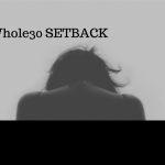 Whole30 Setback