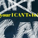 How to turn your I CAN’Ts to I CAN!
