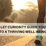 Let Curiosity Guide you to a Thriving Well-Being