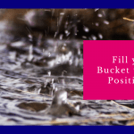 Be a Bucket Filler – Grow your Positivity