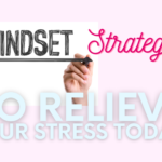 Mindset Strategies to Relieve your Stress Today!